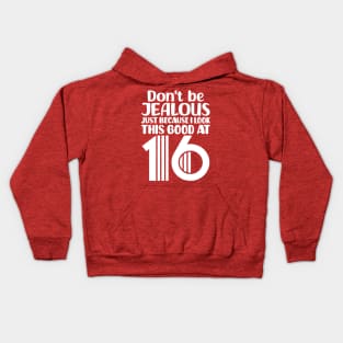 Don't Be Jealous Just Because I Look This Good At Sixteen Kids Hoodie